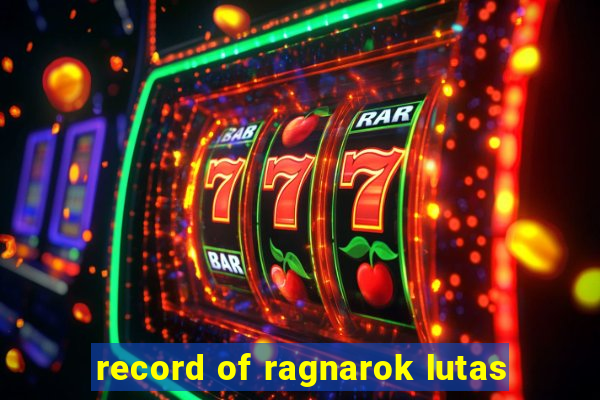 record of ragnarok lutas